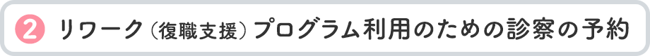 リワーク（復職支援）プログラム利用のための診察の予約